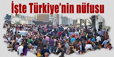 İşte Türkiye’nin nüfusu