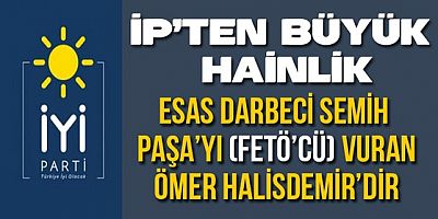 İYİ Parti'den büyük alçaklık!.. Esas darbeci Semih Generali vuran Ömer Halisdemir'dir