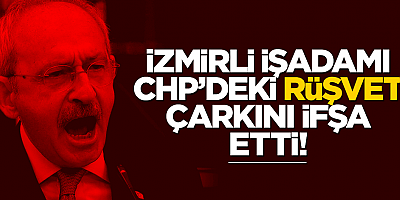 İzmirli işadamı, CHP içindeki rüşvet çarkını ifşa etti