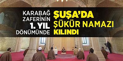Karabağ Zaferi'nin yıl dönümü: Şuşa'da şükür namazı kılındı