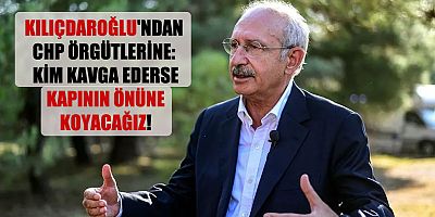 Kemal Kılıçdaroğlu: Kim kavga ederse kapının önüne koyacağım