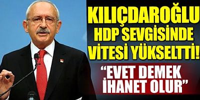 Kemal Kılıçdaroğlu'nun HDP sevgisi 'Evet ihanet olur'