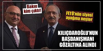 Kılıçdaroğlu'nun baş danışmanı FETÖ evinde basıldı