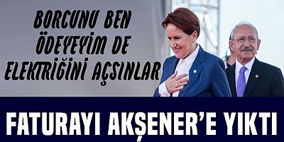 Kılıçdaroğlu'nun imdadına Akşener yetişti!.. Borcunu ödeyeyim de elektriğini açsınlar