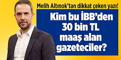 Kim bu İBB’den 30 bin TL maaş alan gazeteciler?