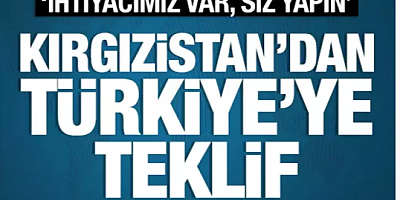 Kırgızistan'dan Türkiye'ye teklif: 'Siz yapın'