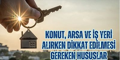 Konut, arsa ve iş yeri alırken dikkat edilmesi gerekenler