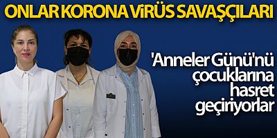 Korona virüs savaşçıları 'Anneler Günü'nü çocuklarına hasret geçiriyor