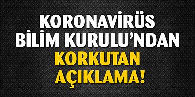 Koronavirüs Bilim Kurulu'ndan korkutan açıklama