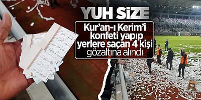  Kur'an-ı Kerim sayfalarını konfeti yapıp sahaya fırlattılar