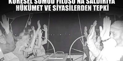 Küresel Sumud Filosu'na saldırıya hükümet ve siyasilerden tepki