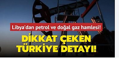 Libya'dan petrol ve doğal gaz hamlesi! Dikkat çeken Türkiye detayı!