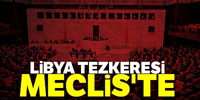 Libya Tezkeresi Mecliste