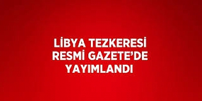 Libya Tezkeresi Resmi Gazetede Yayımlandı