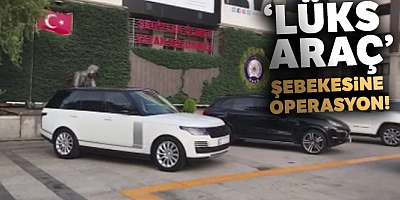 ‘Lüks Araç Şebekesine Operasyon