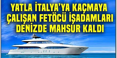  Lüks yatla İtalya'ya kaçan 19 FETÖ'cü yolda kaldı!