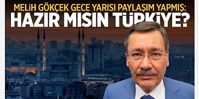 Melih Gökçek'ten gece yarısı olay paylaşım: Hazır mısın Türkiye?
