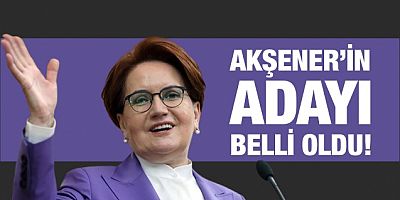 Meral Akşener'in cumhurbaşkanı adayı belli oldu!