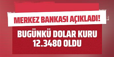 Merkez Bankası açıkladı! Bugünkü dolar kuru 12.3480 oldu