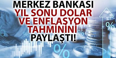 Merkez Bankası paylaştı! Yılsonu enflasyon ve dolar tahmini değişti