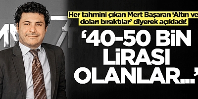 Mert Başaran 'Altın ve doları bıraktılar' diyerek açıkladı:40-50 bin lirası olanlar..