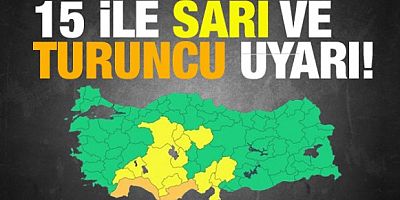 Meteoroloji'den 15 ile sarı ve turuncu uyarı!