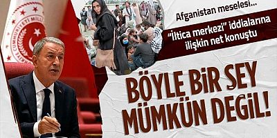 Milli Savunma Bakanı Akar'dan 'iltica başvuru merkezi' kurulacağı iddialarına yanıt