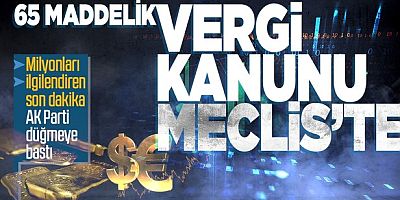 Milyonları ilgilendiriyor! Vergi Usul Kanunu Meclis Başkanlığı'na sunuldu