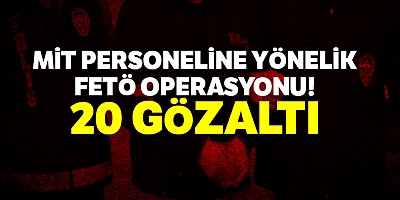MİT’e yönelik FETÖ operasyonunda 20 gözaltı kararı