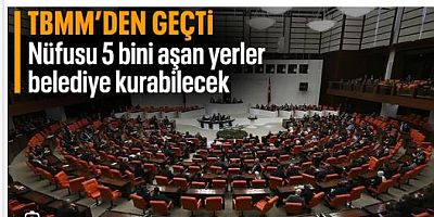  Nüfusu 5 bini geçen yerleşim yerlerinde belediye kurulabilecek