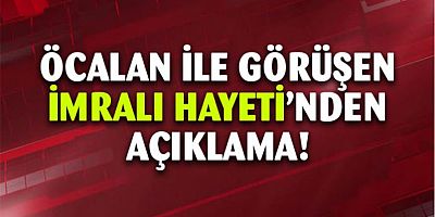 Öcalan ile görüşen İmralı Heyeti’nden açıklama!