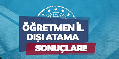 Öğretmenlerin il dışı atama sonuçları açıklandı