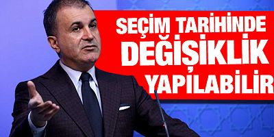 Ömer Çelik: Seçim tarihi değerlendirmesi yapılıyor