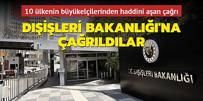 Osman Kavala için çağrı yapan 10 büyükelçi Dışişleri Bakanlığı'na çağrıldı
