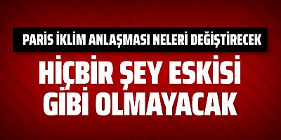 Paris İklim Anlaşması neleri değiştirecek?