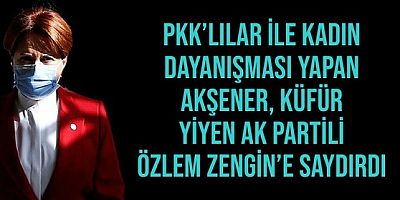 PKK’lılarla “kadın dayanışması” yapan Akşener, mağdur AK Parti'den olunca böyle saldırdı!