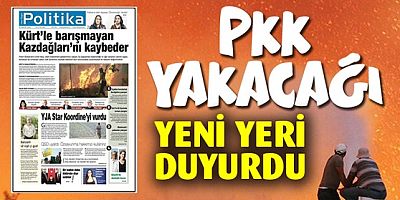 PKK yakacağı yeni bölgeyi gösterdi
