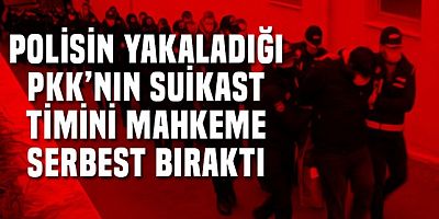 Polisin yakaladığı suikastçi 10 PKK'lıyı mahkeme bıraktı!
