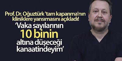 Prof. Dr. Oğuztürk 'tam kapanma'nın kliniklere yansımasını açıkladı