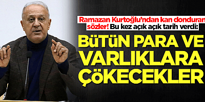 Ramazan Kurtoğlu uyardı:Bütün paralara varlıklara ve çökecekler