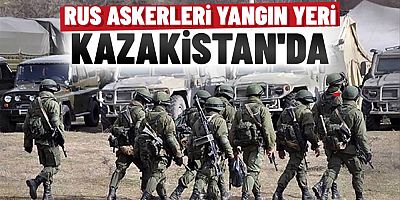 Rus askerleri Kazakistan'a girdi! 