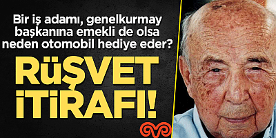 Bir iş adamı, genelkurmay başkanına neden otomobil hediye eder ki?