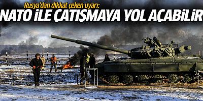 Rusya'dan dikkat çeken uyarı: NATO ile çatışmaya yol açabilir