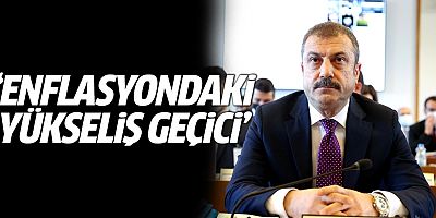 Şahap Kavcıoğlu: Enflasyondaki yükseliş, geçici faktörlerden kaynaklanıyor
