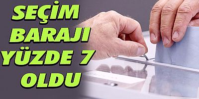 Seçim barajı yüzde 7 oldu