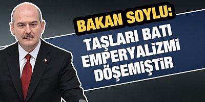 Süleyman Soylu: Taşları batı emperyalizmi döşedi