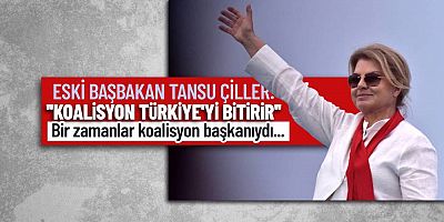 Tansu Çiller uyardı: Koalisyon Türkiye'yi bitirir!