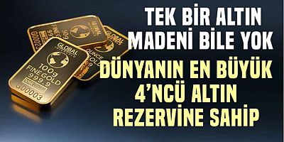 Tek bir altın madeni yok ama dünyanın dördüncü büyük altın rezervine sahip