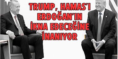 Trump Erdoğan'ın HAMAS'I ikna edeceğine inanıyor