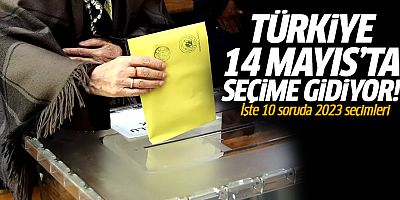 Türkiye 14 Mayıs'ta seçime gidiyor! İşte 10 soruda 2023 seçimleri